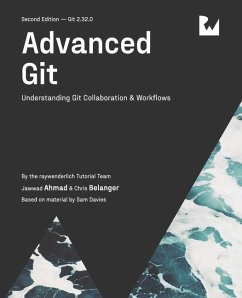 Advanced Git (Second Edition): Understanding Git Collaboration & Workflows - Ahmad, Jawwad; Belanger, Chris; Tutorial Team, Raywenderlich