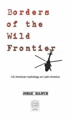 Borders of The Wild Frontier: US American mythology on Latin America - Majfud, Jorge