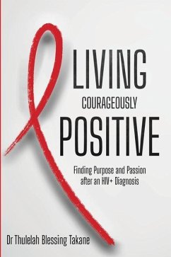 Living Courageously Positive: Finding Purpose and Passion after an HIV+ Diagnosis - Takane, Thulelah Blessing