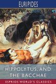 Hippolytus, and The Bacchae (Esprios Classics)