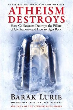 Atheism Destroys: How Godlessness Destroys the Pillars of Civilization--And How to Fight Back Volume 2 - Lurie, Barak