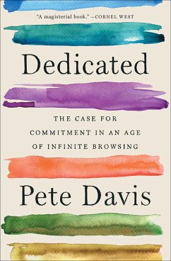 Dedicated: The Case for Commitment in an Age of Infinite Browsing - Davis, Pete