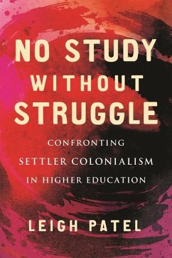 No Study Without Struggle: Confronting Settler Colonialism in Higher Education - Patel, Leigh