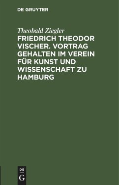 Friedrich Theodor Vischer. Vortrag gehalten im Verein für Kunst und Wissenschaft zu Hamburg - Ziegler, Theobald