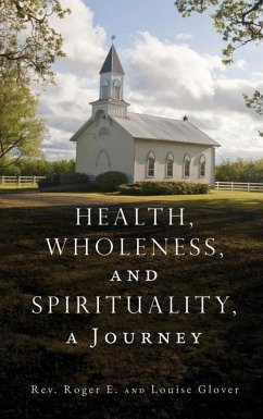 Health, Wholeness, and Spirituality, a Journey - Glover, Roger E.; Glover, Louise