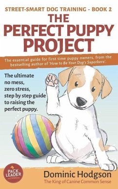 The Perfect Puppy Project: The ultimate no-mess, zero-stress, step-by-step guide to raising the perfect puppy - Hodgson, Dominic