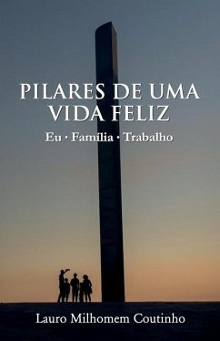 Pilares de Uma Vida Feliz: Eu-Família-Trabalho - Coutinho, Lauro Milhomem