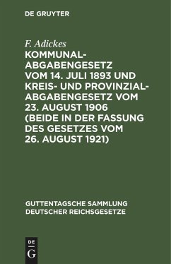 Kommunalabgabengesetz vom 14. Juli 1893 und Kreis- und Provinzialabgabengesetz vom 23. August 1906 (beide in der Fassung des Gesetzes vom 26. August 1921) - Adickes, F.