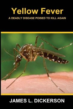 Yellow Fever: A Deadly Disease Poised to Kill Again - Dickerson, James L.