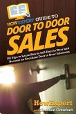 HowExpert Guide to Door to Door Sales: 101 Tips to Learn How to Sell Door to Door and Become an Excellent Door to Door Salesman