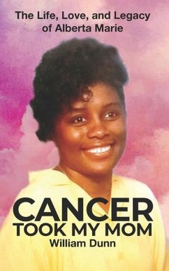 Cancer Took My Mom: The Life, Love, and Legacy of Alberta Marie - Dunn, William