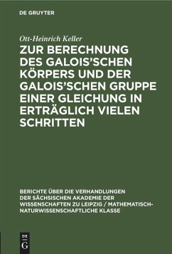 Zur Berechnung des Galois¿schen Körpers und der Galois¿schen Gruppe einer Gleichung in erträglich vielen Schritten - Keller, Ott-Heinrich