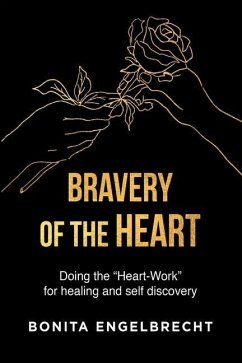 Bravery of the Heart: Doing the Heart-Workfor healing and self-discovery - Engelbrecht, Bonita