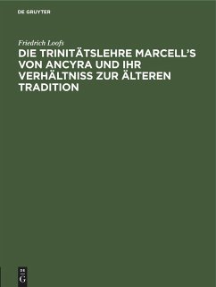 Die Trinitätslehre Marcell¿s von Ancyra und ihr Verhältniss zur älteren Tradition - Loofs, Friedrich