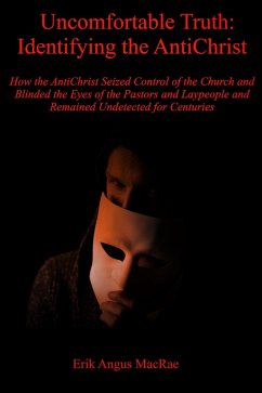 Uncomfortable Truth: Identifying the AntiChrist How the AntiChrist Seized Control of the Church and Blinded the Eyes of the Pastors and Laypeople and Remained Undetected for Centuries (eBook, ePUB) - MacRae, Erik Angus