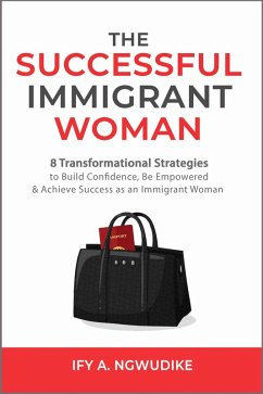 Cover The Successful Immigrant Woman: 8 Transformational Strategies to Build Confidence, Be Empowered and Achieve Success as an Immigrant Woman (eBook, ePUB)