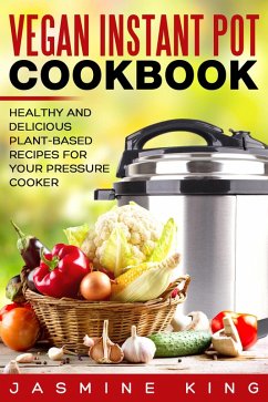 Cover Vegan Instant Pot Cookbook: Healthy and Delicious Plant-Based Recipes for Your Pressure Cooker (eBook, ePUB)