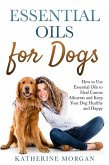 Essential Oils for Dogs: How to Use Essential Oils to Heal Canine Ailments and Keep Your Dog Healthy and Happy (eBook, ePUB)