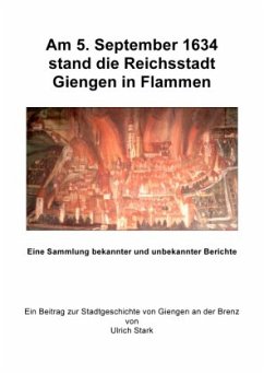 Beiträge zur Stadtgeschichte von Giengen an der Brenz / Am 5. September 1634 stand die Reichsstadt Giengen in Flammen - Stark, Ulrich