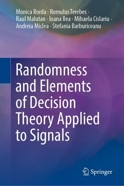 Randomness and Elements of Decision Theory Applied to Signals (eBook, PDF) - Borda, Monica; Terebes, Romulus; Malutan, Raul; Ilea, Ioana; Cislariu, Mihaela; Miclea, Andreia; Barburiceanu, Stefania