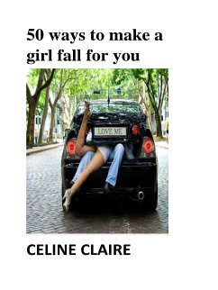 50 ways to make a girl fall for you (eBook, ePUB) - Claire, Celine