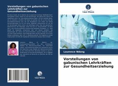 Vorstellungen von gabunischen Lehrkräften zur Gesundheitserziehung - Ndong, Laurence