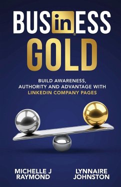Business Gold - Build Awareness, Authority, and Advantage with LinkedIn Company Pages - Johnston, Lynnaire; Raymond, Michelle J