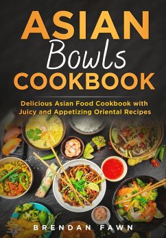 Asian Bowls Cookbook, Delicious Asian Food Cookbook with Juicy and Appetizing Oriental Recipes (Asian Kitchen, #5) (eBook, ePUB) - Fawn, Brendan