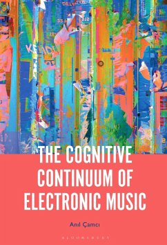 The Cognitive Continuum of Electronic Music (eBook, ePUB) - Çamci, Anil