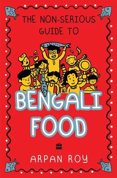 The Non-serious Guide To Bengali Food (eBook, ePUB) - Roy, Arpan The Non-serious Guide To Bengali Food (eBook, ePUB) - Roy, Arpan