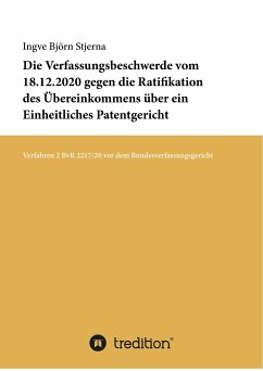 Die Verfassungsbeschwerde vom 18.12.2020 gegen die Ratifikation des Übereinkommens über ein Einheitliches Patentgericht (eBook, ePUB) - Stjerna, Ingve Björn