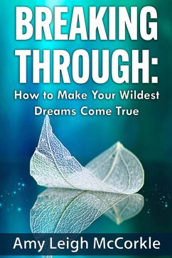 Breaking Through: How to Make Your Wildest Dreams Come True (eBook, ePUB) - McCorkle, Amy