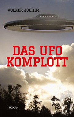 Das UFO Komplott- Es gibt tausende von UFO Sichtungen. Was verschweigen die Regierungen und das Militär? - Jochim, Volker