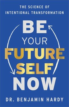 Be Your Future Self Now: The Science of Intentional Transformation - Hardy, Benjamin