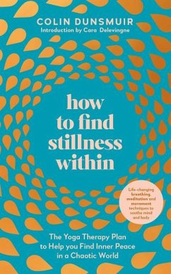 How to Find Stillness Within: The Yoga Therapy Plan to Help You Find Inner Peace in a Chaotic World - Dunsmuir, Colin