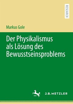 Der Physikalismus als Lösung des Bewusstseinsproblems - Gole, Markus