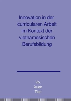 Innovation in der curricularen Arbeit im Kontext der vietnamesischen Berufsbildung - Vo, Xuan Tien