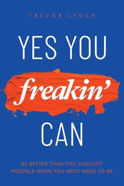 Cover Yes You Freakin' Can: Be Better Than You Thought Possible When You Most Need To Be (eBook, ePUB)