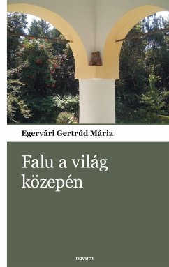 Falu a világ közepén - Egervári Gertrúd Mária