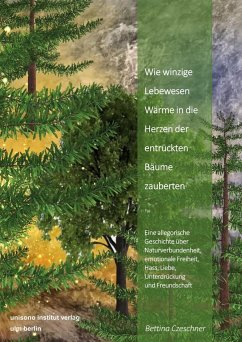 Wie winzige Lebewesen Wärme in die Herzen der entrückten Bäume zauberten - Czeschner, Bettina