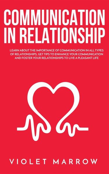 Communication in Relationship: Learn About the Importance of Communication in All Types of Relationships, Get Tips to Enhance Your Communication and Foster Your Relationships to Live a Pleasant Life (eBook, ePUB) Communication in Relationship: Learn About the Importance of Communication in All Types of Relationships, Get Tips to Enhance Your Communication and Foster Your Relationships to Live a Pleasant Life (eBook, ePUB)