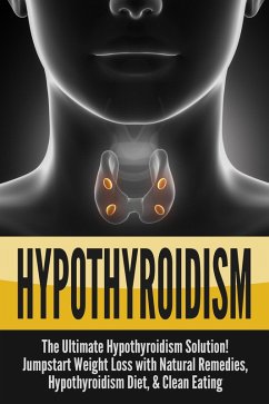 Hypothyroidism: The Ultimate Hypothyroidism Solution! Jumpstart Weight Loss with Natural Remedies, Hypothyroidism Diet & Clean Eating (eBook, ePUB) - Bell, Nick