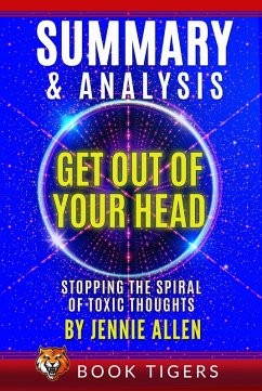 Summary and Analysis of Get Out of Your Head: Stopping the Spiral of Toxic Thoughts (Book Tigers Self Help and Success Summaries) (eBook, ePUB) - Tigers, Book