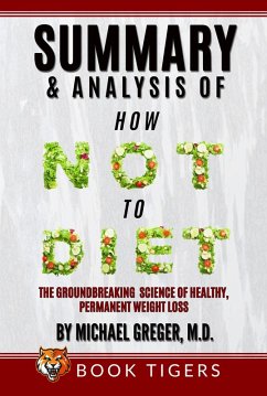 Summary and Analysis Of How Not to Diet: The Groundbreaking Science of Healthy, Permanent Weight Loss by Michael Greger (Book Tigers Health and Diet Summaries) (eBook, ePUB) - Tigers, Book