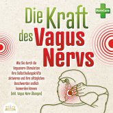 Die Kraft des Vagus Nervs: Wie Sie durch die Vagusnerv-Stimulation Ihre Selbstheilungskräfte aktivieren und Ihre alltäglichen Beschwerden endlich loswerden können (inkl. Vagus Nerv Übungen) (MP3-Download)