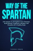 Way of The Spartan: Life Lessons To Strengthen Your Character, Build Mental Toughness, Mindset, Self Discipline & A Healthy Body (eBook, ePUB)