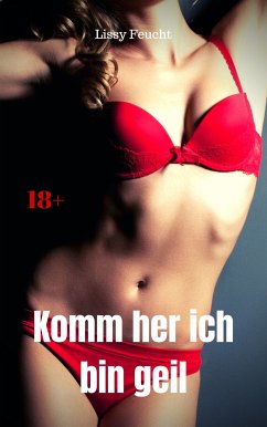 Komm her ich bin geil (eBook, ePUB) - Feucht, Lissy