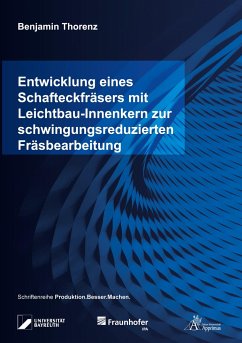 Entwicklung eines Schafteckfräsers mit Leichtbau-Innenkern zur schwingungsreduzierten Fräsbearbeitung - Thorenz, Benjamin