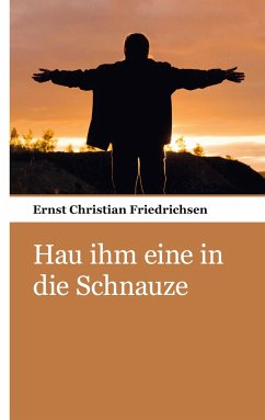 Hau ihm eine in die Schnauze - Friedrichsen, Ernst Christian