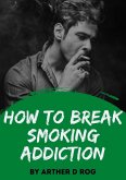 How To Break Smoking Addiction (eBook, ePUB)